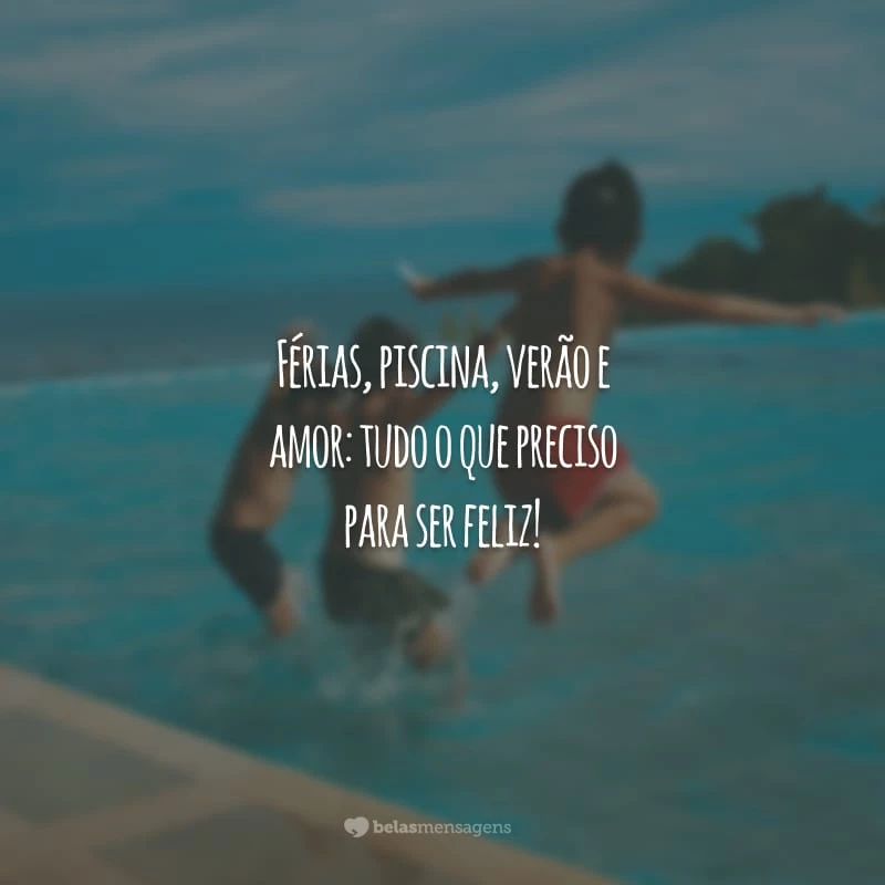 Férias, piscina, verão e amor: tudo o que preciso para ser feliz!