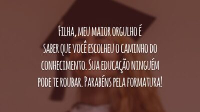 Filha, meu maior orgulho é saber que você escolheu o caminho do conhecimento. Sua educação ninguém pode te roubar. Parabéns pela formatura!