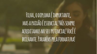 Filha, o diploma é importante, mas a paixão é essencial! Nós sempre acreditamos no seu potencial! Você é brilhante. Parabéns pela formatura!