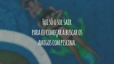 Foi só o sol sair para eu começar a buscar os amigos com piscina.