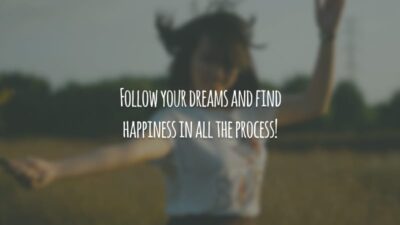 Follow your dreams and find happiness in all the process! (Siga seus sonhos e encontre a felicidade em todo o processo!)