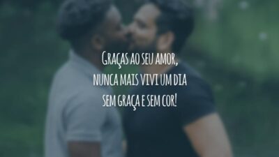 Graças ao seu amor, nunca mais vivi um dia sem graça e sem cor!