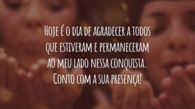 Hoje é o dia de agradecer a todos que estiveram e permaneceram ao meu lado nessa conquista. Conto com a sua presença!