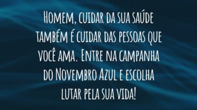 Homem, cuidar da sua saúde também é cuidar das pessoas que você ama. Entre na campanha do Novembro Azul e escolha lutar pela sua vida!