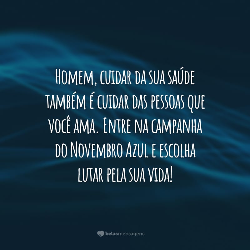 Homem, cuidar da sua saúde também é cuidar das pessoas que você ama. Entre na campanha do Novembro Azul e escolha lutar pela sua vida!