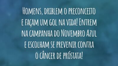 Homens, driblem o preconceito e façam um gol na vida! Entrem na campanha do Novembro Azul e escolham se prevenir contra o câncer de próstata!