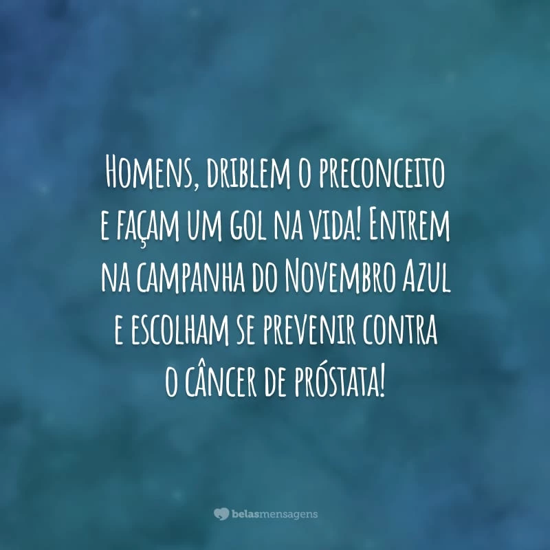 Homens, driblem o preconceito e façam um gol na vida! Entrem na campanha do Novembro Azul e escolham se prevenir contra o câncer de próstata!