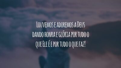 Louvemos e adoremos a Deus dando honra e glória por tudo o que Ele é e por tudo o que faz!