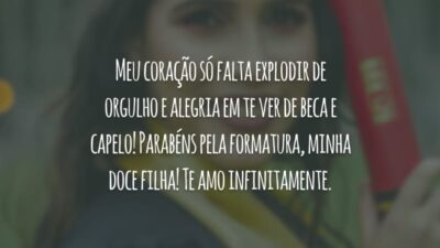 Meu coração só falta explodir de orgulho e alegria em te ver de beca e capelo! Parabéns pela formatura, minha doce filha! Te amo infinitamente.