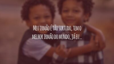 Meu irmão é tão sortudo, tem o melhor irmão do mundo, já eu...