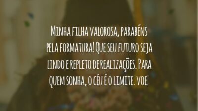 Minha filha valorosa, parabéns pela formatura! Que seu futuro seja lindo e repleto de realizações. Para quem sonha, o céu é o limite. Voe!