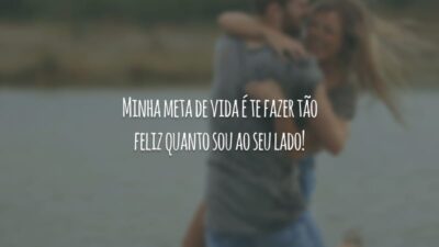 Minha meta de vida é te fazer tão feliz quanto sou ao seu lado!