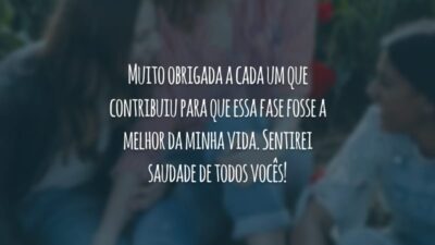 Muito obrigada a cada um que contribuiu para que essa fase fosse a melhor da minha vida. Sentirei saudade de todos vocês!