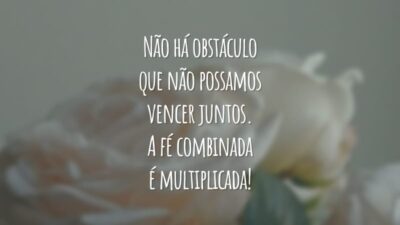 Não há obstáculo que não possamos vencer juntos. A fé combinada é multiplicada!