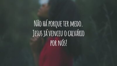 Não há porque ter medo. Jesus já venceu o calvário por nós!