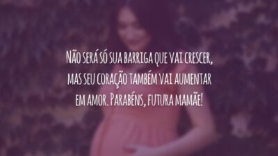 Não será só sua barriga que vai crescer, mas seu coração também vai aumentar em amor. Parabéns, futura mamãe!