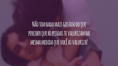 Não tem nada mais gostoso do que perceber que as pessoas te valorizam na mesma medida que você as valoriza!
