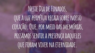 Neste Dia de Finados, que a luz perpétua recaia sobre nosso coração. Que, por meio das memórias, possamos sentir a presença daqueles que foram viver na eternidade.
