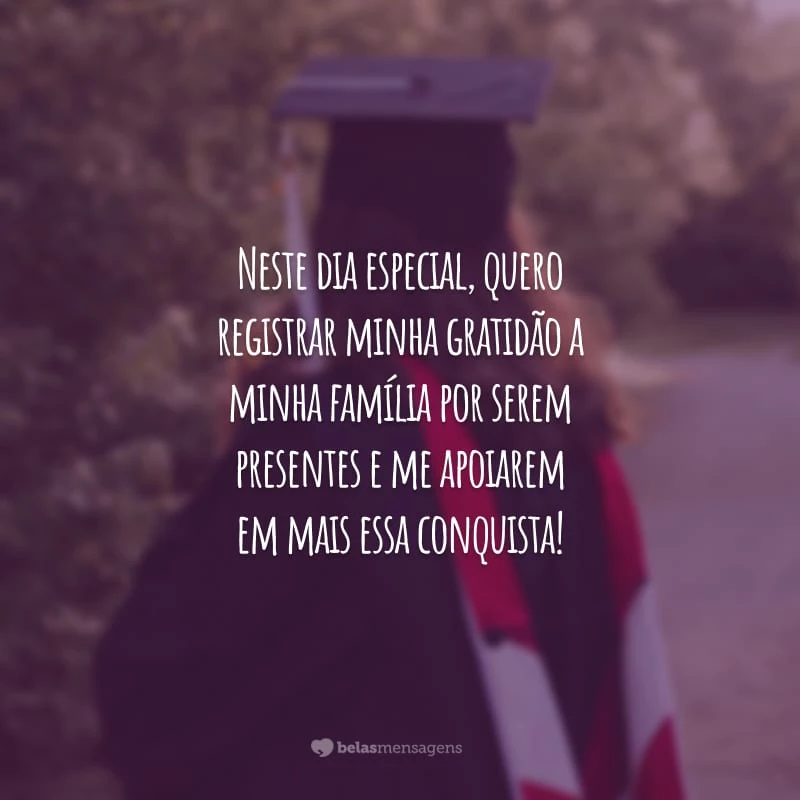 Neste dia especial, quero registrar minha gratidão a minha família por serem presentes e me apoiarem em mais essa conquista!