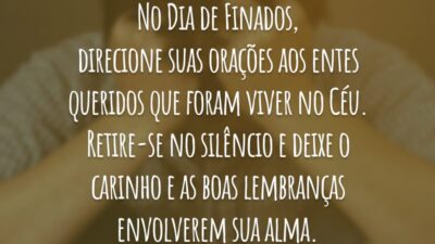 No Dia de Finados, direcione suas orações aos entes queridos que foram viver no Céu. Retire-se no silêncio e deixe o carinho e as boas lembranças envolverem sua alma.