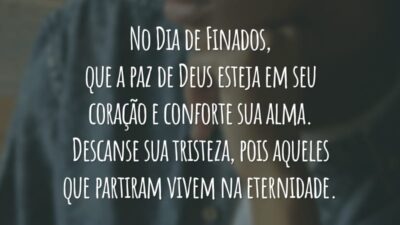 No Dia de Finados, que a paz de Deus esteja em seu coração e conforte sua alma. Descanse sua tristeza, pois aqueles que partiram vivem na eternidade.