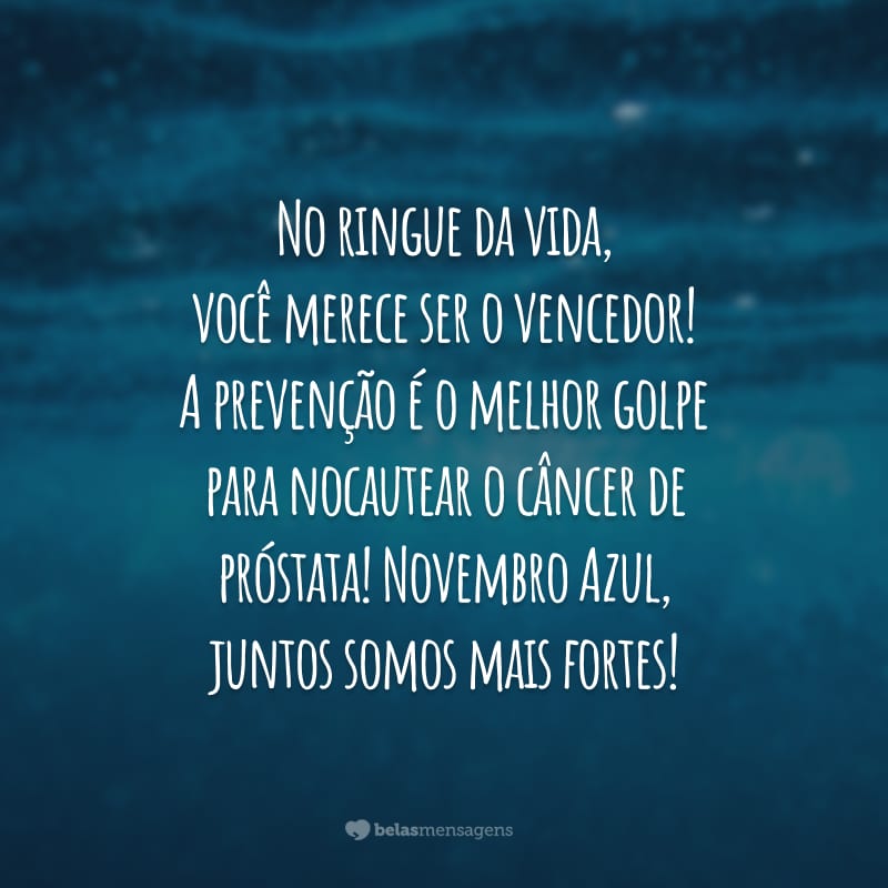 No ringue da vida, você merece ser o vencedor! A prevenção é o melhor golpe para nocautear o câncer de próstata! Novembro Azul, juntos somos mais fortes!