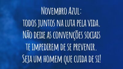 Novembro Azul: todos juntos na luta pela vida. Não deixe as convenções sociais te impedirem de se prevenir. Seja um homem que cuida de si!