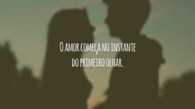 O amor começa no instante do primeiro olhar.