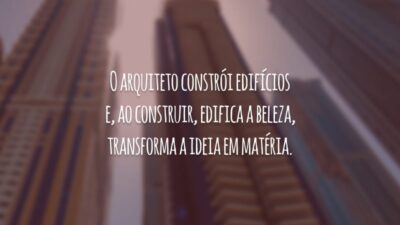 O arquiteto constrói edifícios e, ao construir, edifica a beleza, transforma a ideia em matéria.