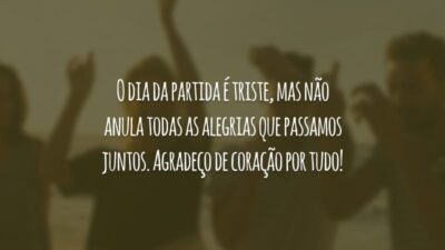 O dia da partida é triste, mas não anula todas as alegrias que passamos juntos. Agradeço de coração por tudo!