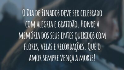 O Dia de Finados deve ser celebrado com alegria e gratidão. Honre a memória dos seus entes queridos com flores, velas e recordações. Que o amor sempre vença a morte!
