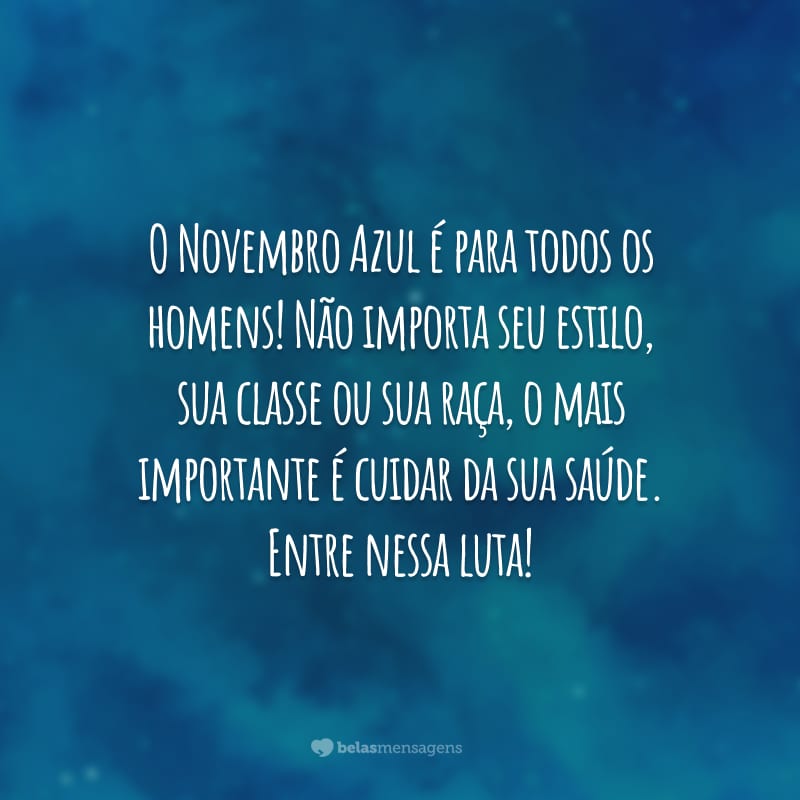 O Novembro Azul é para todos os homens! Não importa seu estilo, sua classe ou sua raça, o mais importante é cuidar da sua saúde. Entre nessa luta!