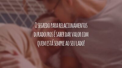 O segredo para relacionamentos duradouros é saber dar valor com quem está sempre ao seu lado!