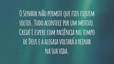 O Senhor não permite que fios fiquem soltos. Tudo acontece por um motivo. Creia! E espere com paciência no tempo de Deus e a alegria voltará a reinar na sua vida.