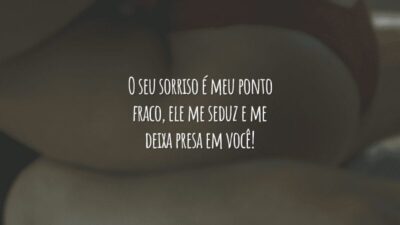 O seu sorriso é meu ponto fraco, ele me seduz e me deixa presa em você!