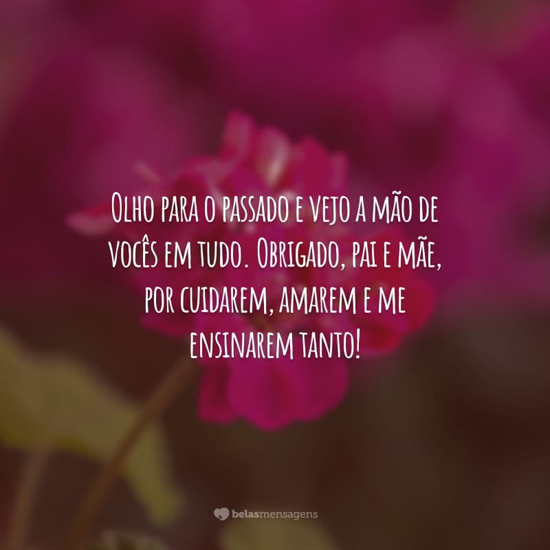 Olho para o passado e vejo a mão de vocês em tudo. Obrigado, pai e mãe, por cuidarem, amarem e me ensinarem tanto!