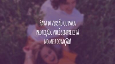 Para diversão ou para proteção, você sempre está no meu coração!