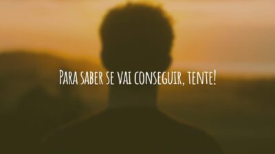 Para saber se vai conseguir, tente!