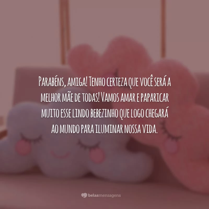 Parabéns, amiga! Tenho certeza que você vai arrasar sendo mamãe e eu vou amar ser titia! Estarei ansiosa ao seu lado, esperando pela chegada do lindo bebê que vai alegrar ainda mais nossa vida!