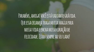 Parabéns, amiga! Você está radiante grávida. Que essa criança traga muita magia para nossa vida e encha nosso coração de felicidade. Estou sempre ao seu lado!