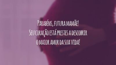 Parabéns, futura mamãe! Seu coração está prestes a descobrir o maior amor da sua vida!