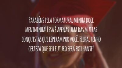 Parabéns pela formatura, minha doce menininha! Essa é apenas uma das muitas conquistas que esperam por você. Filha, tenho certeza que seu futuro será brilhante!
