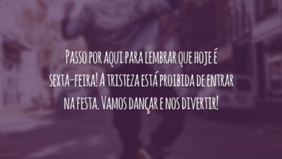Passo por aqui para lembrar que hoje é sexta-feira! A tristeza está proibida de entrar na festa. Vamos dançar e nos divertir!