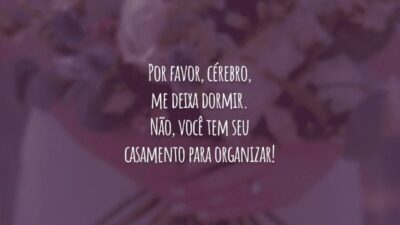 Por favor, cérebro, me deixa dormir. Não, você tem seu casamento para organizar!
