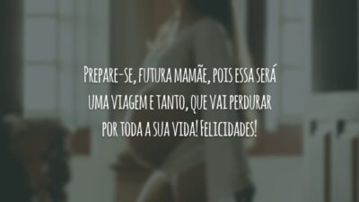 Prepare-se, futura mamãe, pois essa será uma viagem e tanto, que vai perdurar por toda a sua vida! Felicidades!