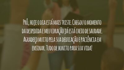 Prô, hoje o dia está mais triste. Chegou o momento da despedida e meu coração já está cheio de saudade. Agradeço muito pela sua dedicação e paciência em ensinar. Tudo de bonito para sua vida!