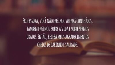 Professora, você não ensinou apenas conteúdos, também ensinou sobre a vida e sobre sermos gratos. Então, receba meus agradecimentos cheios de carinho e saudade.