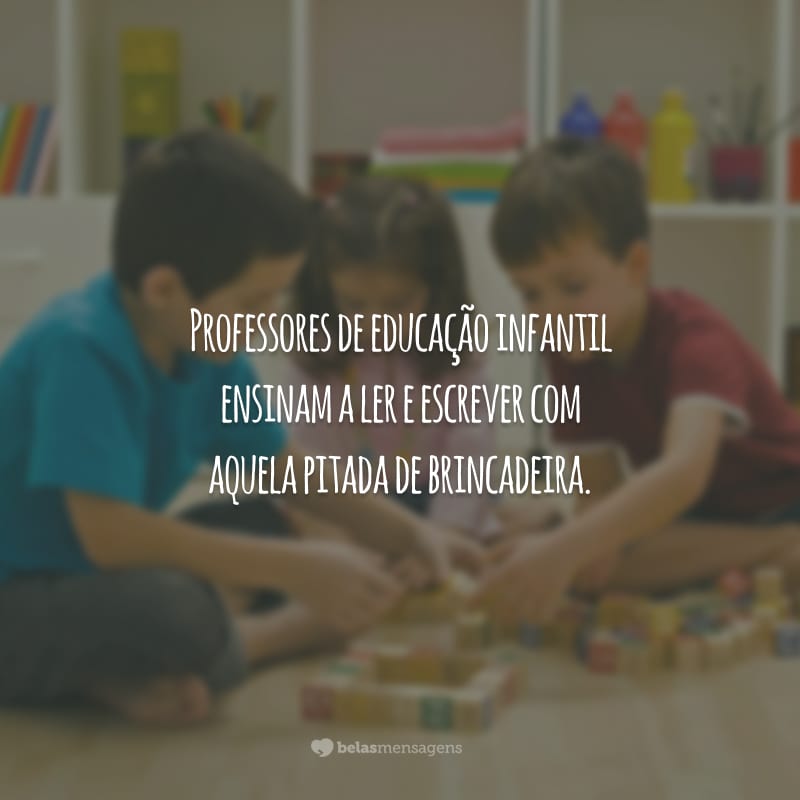 Professores de educação infantil ensinam a ler e escrever com aquela pitada de brincadeira.