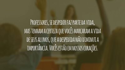 Professores, se despedir faz parte da vida, mas tenham a certeza que vocês marcaram a vida de seus alunos, que a despedida não diminui a importância. Vocês estão em nossos corações.