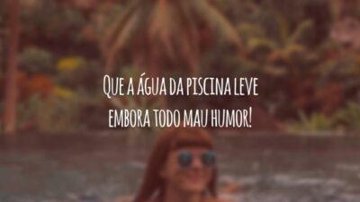 Que a água da piscina leve embora todo mau humor!